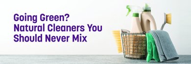 Going Green? Natural Cleaners you should never mix